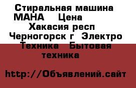 Стиральная машина “МАНА“ › Цена ­ 1 200 - Хакасия респ., Черногорск г. Электро-Техника » Бытовая техника   